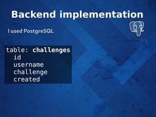 Backend implementation
I used PostgreSQL
table: challenges
id
username
challenge
created
 