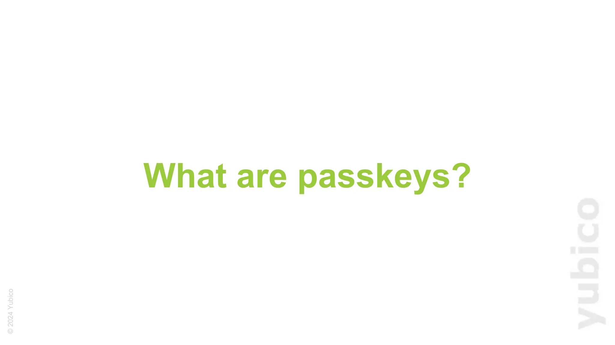 ©
2024
Yubico
What are passkeys?
 