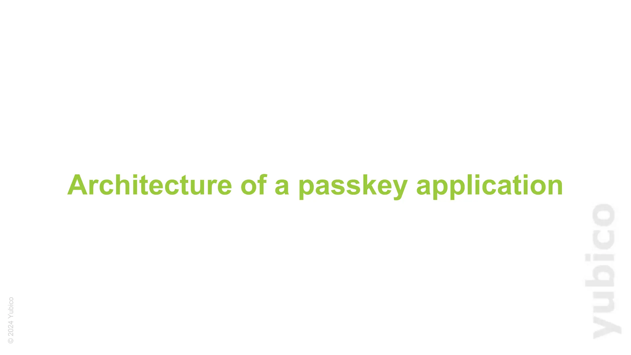 ©
2024
Yubico
Architecture of a passkey application
 