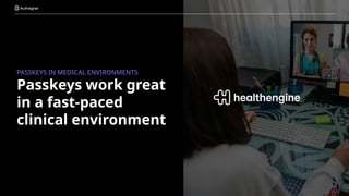 Passkeys work great
in a fast-paced
clinical environment
PASSKEYS IN MEDICAL ENVIRONMENTS
