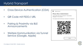 © condignum GmbH 2025 – all rights reserved
Hybrid Transport
• Cross Device Authentication (CDA)
• QR Code mit FIDO:/ URL
• Pairing & Proximity via BLE
Announcements
• Weitere Kommunikation via Tunnel
Service (Google, Apple)
 