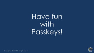 © condignum GmbH 2025 – all rights reserved
Have fun
with
Passkeys!
 