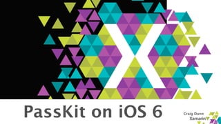 PassKit on iOS 6   Craig Dunn
 