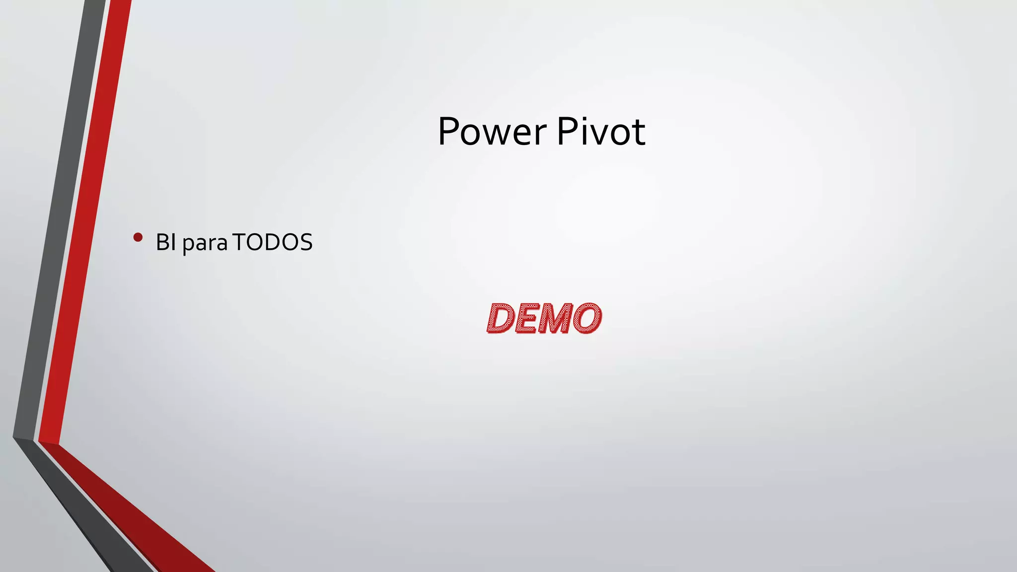 Power Pivot
• BI paraTODOS
 