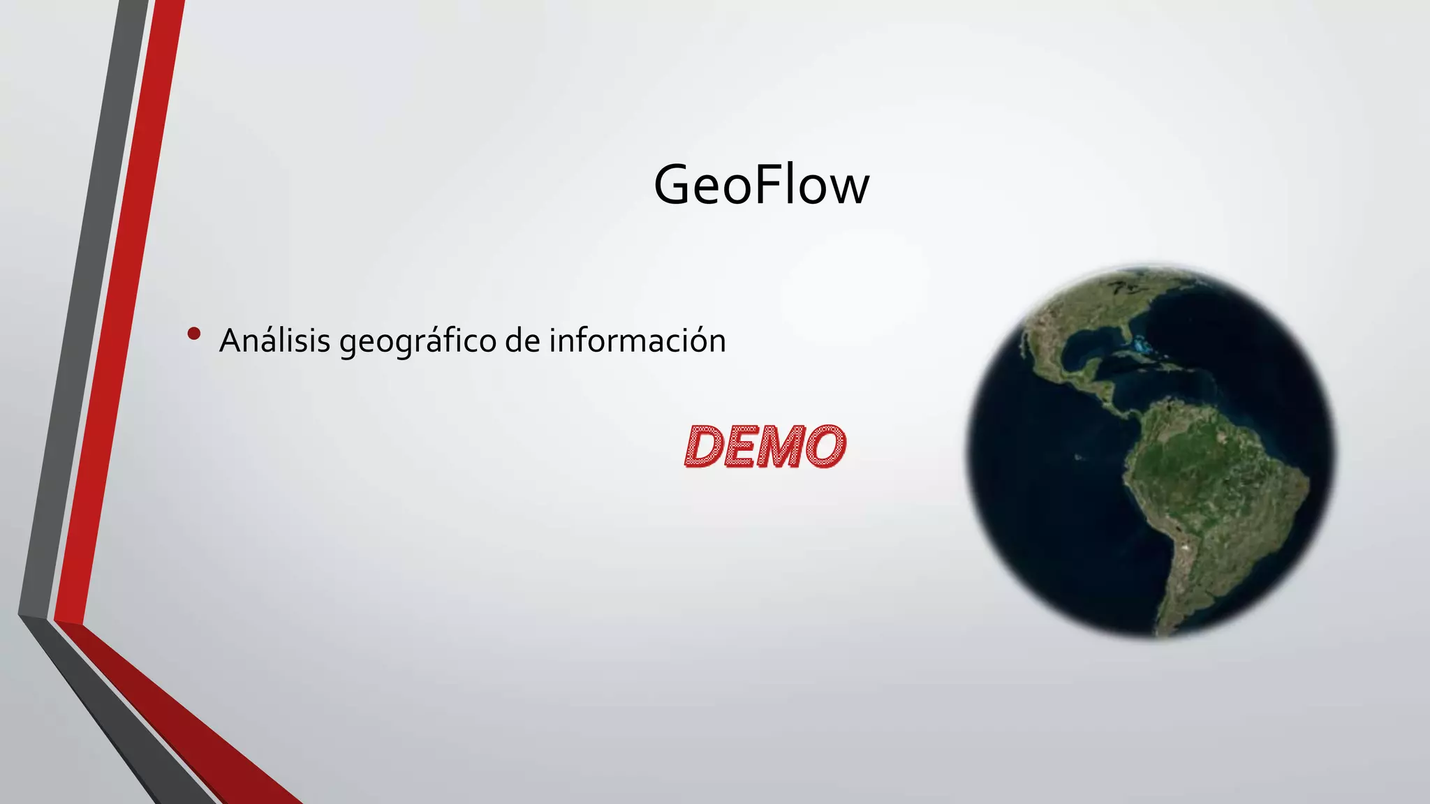 GeoFlow
• Análisis geográfico de información
 
