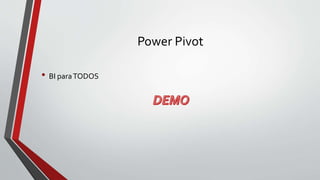 Power Pivot
• BI paraTODOS
 