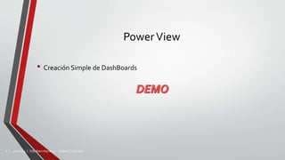 PowerView
• Creación Simple de DashBoards
3/10/2014 | SQL Saturday #247 – Bogotá, Colombia6 |
 