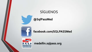 SÍGUENOS
@SqlPassMed
facebook.com/SQLPASSMed
medellin.sqlpass.org
 
