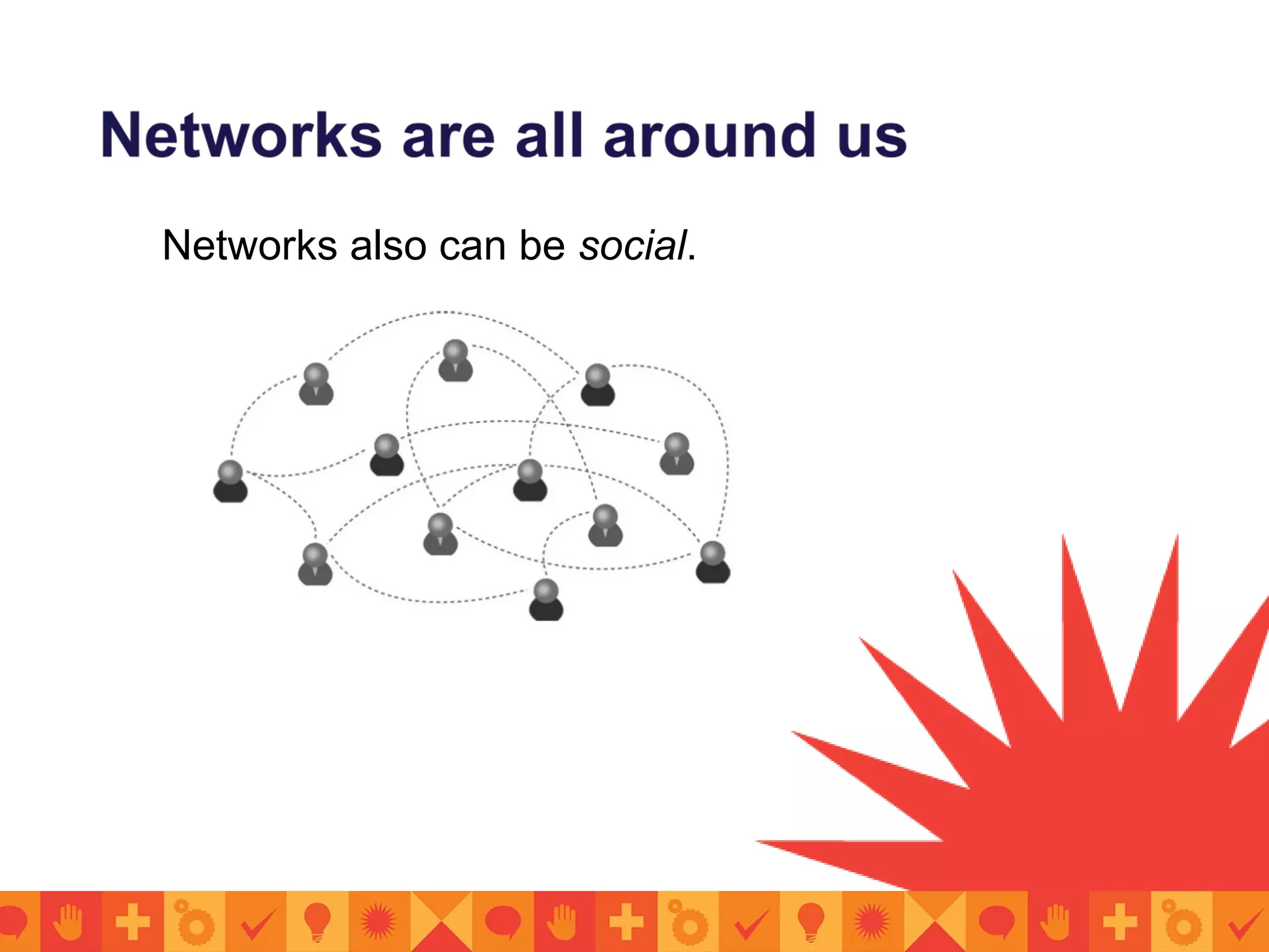 Networks also can be social.
 