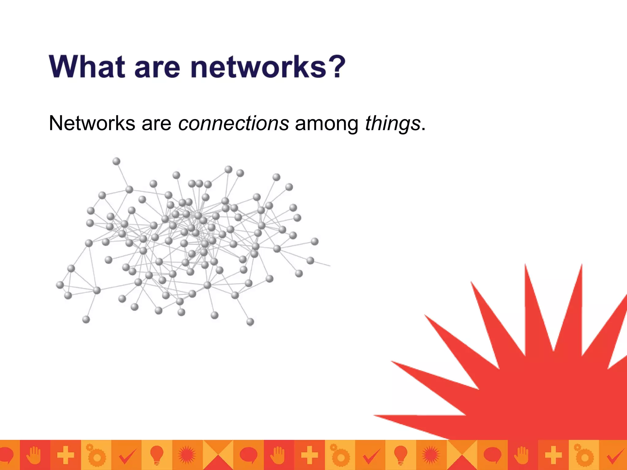 Networks are connections among things.
 