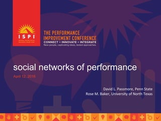 social networks of performance
April 12, 2016
David L. Passmore, Penn State
Rose M. Baker, University of North Texas
 