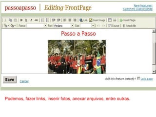 Podemos, fazer links, inserir fotos, anexar arquivos, entre outras.