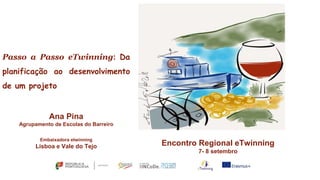 Passo a Passo eTwinning: Da
planificação ao desenvolvimento
de um projeto
Ana Pina
Agrupamento de Escolas do Barreiro
Embaixadora etwinning
Lisboa e Vale do Tejo Encontro Regional eTwinning
7- 8 setembro
 