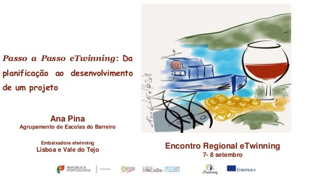 Passo a Passo eTwinning: Da
planificação ao desenvolvimento
de um projeto
Ana Pina
Agrupamento de Escolas do Barreiro
Emba...