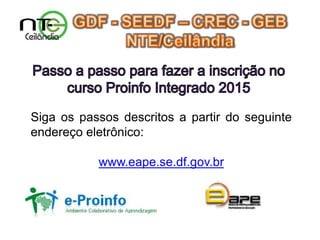 Siga os passos descritos a partir do seguinte
endereço eletrônico:
www.eape.se.df.gov.br
 