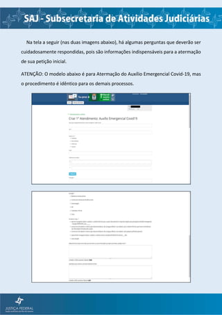 Na tela a seguir (nas duas imagens abaixo), há algumas perguntas que deverão ser
cuidadosamente respondidas, pois são informações indispensáveis para a atermação
de sua petição inicial.
ATENÇÃO: O modelo abaixo é para Atermação do Auxílio Emergencial Covid-19, mas
o procedimento é idêntico para os demais processos.
 