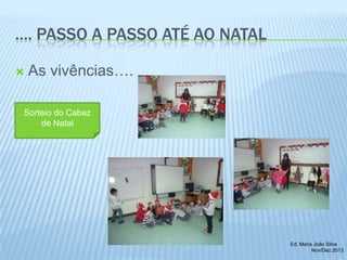 …. PASSO A PASSO ATÉ AO NATAL


As vivências….

Sorteio do Cabaz
de Natal

Ed. Maria João Silva
Nov/Dez.2013

 