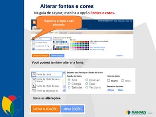 Alterar fontes e cores Na guia de Layout, escolha a opção  Fontes e cores . Escolha o item a ser alterado. Você poderá também alterar a fonte. Salve as  alterações . 