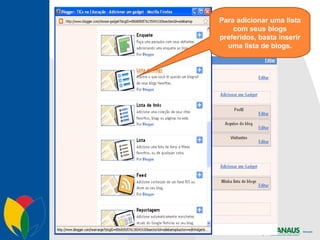 Para adicionar uma lista com seus blogs preferidos, basta inserir uma lista de blogs. 