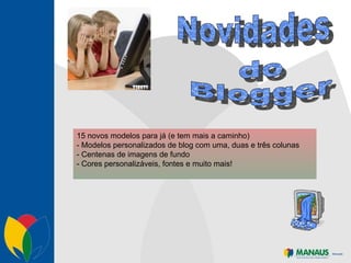 do Blogger Novidades 15 novos modelos para já (e tem mais a caminho) - Modelos personalizados de blog com uma, duas e três colunas - Centenas de imagens de fundo  - Cores personalizáveis, fontes e muito mais! 