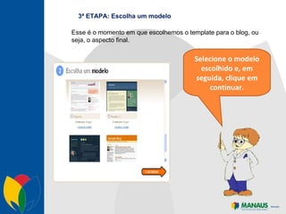 3ª ETAPA: Escolha um modelo Esse é o momento em que escolhemos o template para o blog, ou seja, o aspecto final. Selecione o modelo escolhido e, em seguida, clique em continuar. 