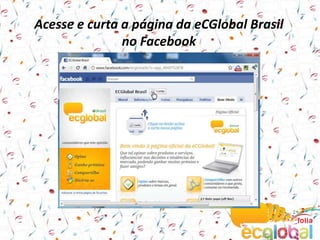 Acesse e curta a página da eCGlobal Brasil no Facebook 