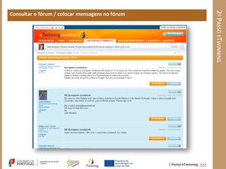 2º PASSO ETWINNING
Consultar o fórum / colocar mensagens no fórum




                                                 | Portal eTwinning >>>
 