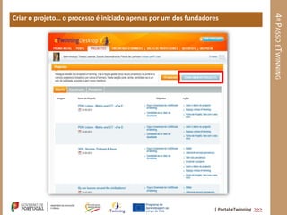 4º PASSO ETWINNING
Criar o projeto… o processo é iniciado apenas por um dos fundadores




                                                                 | Portal eTwinning >>>
 