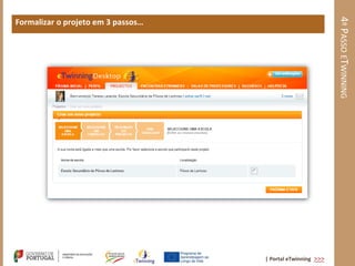 4º PASSO ETWINNING
Formalizar o projeto em 3 passos…




                                    | Portal eTwinning >>>
 