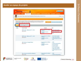 5º PASSO ETWINNING
Aceder ao espaço do projeto




                              | Portal eTwinning >>>
 