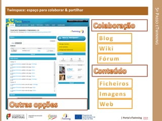 5º PASSO ETWINNING
Twinspace: espaço para colaborar & partilhar




                                               | Portal eTwinning >>>
 