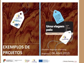 EXEMPLOS DE   Encontro Regional eTwinning
PROJETOS      Bragança|   06.Abril.2013

                                     | Portal eTwinning >>>
 