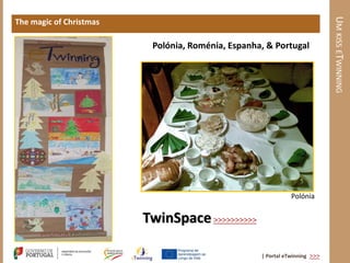 UM KISS ETWINNING
The magic of Christmas

                          Polónia, Roménia, Espanha, & Portugal




                                                              Polónia


                         TwinSpace >>>>>>>>>>

                                                   | Portal eTwinning >>>
 