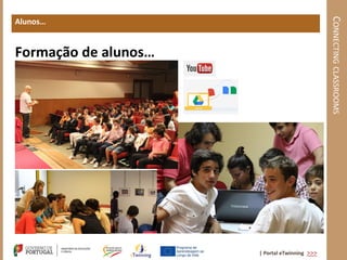 CONNECTING CLASSROOMS
Alunos…


Formação de alunos…




                      | Portal eTwinning >>>
 
