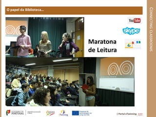CONNECTING CLASSROOMS
O papel da Biblioteca…




                         Maratona
                         de Leitura




                                  | Portal eTwinning >>>
 