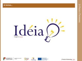 1º PASSO ETWINNING
Já temos…




            Imagem in >>>>>




                              | Portal eTwinning >>>
 