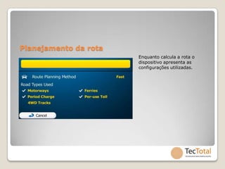 Planejamento da rota
                       Enquanto calcula a rota o
                       dispositivo apresenta as
                       configurações utilizadas.
 
