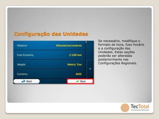 Configuração das Unidades
                            Se necessário, modifique o
                            formato de hora, fuso horário
                            e a configuração das
                            Unidades. Estas opções
                            poderão ser alteradas
                            posteriormente nas
                            Configurações Regionais.
 