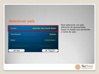 Selecionar país
                  Para selecionar um país
                  diferente do apresentado,
                  toque no botão que apresenta
                  o nome do país.
 