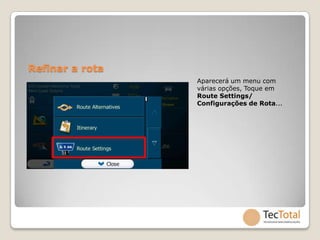 Refinar a rota
                 Aparecerá um menu com
                 várias opções, Toque em
                 Route Settings/
                 Configurações de Rota...
 