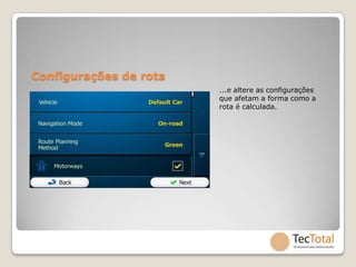 Configurações de rota
                        ...e altere as configurações
                        que afetam a forma como a
                        rota é calculada.
 