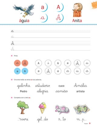 Vogais 9
$å
$å
A
A
Pinta.
Circunda todas as letras a nas palavras.
$galinhå ¢estudiosØ cuco A∞máliå
Pedro $a‘egriå $camiãØ artista
A A
a
|ı |†
|†$å $å
A
A
a
a
Completa com a letra a.
´ rvo® $˙e‘ dØ $® tØ µ π
Anitaáguia
$å A
a A
$å A
a A
871636 04-19_1º Trimestre 07/01/30 16:16 Page 9
 