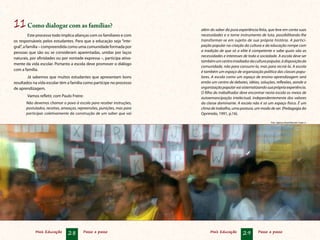 Mais Educação 28 Passo a passo Mais Educação 29 Passo a passo
11	Como dialogar com as famílias?
Este processo todo implica alianças com os familiares e com
os responsáveis pelos estudantes. Para que a educação seja “inte-
gral”, a família – compreendida como uma comunidade formada por
pessoas que são ou se consideram aparentadas, unidas por laços
naturais, por afinidades ou por vontade expressa –, participa ativa-
mente da vida escolar. Portanto a escola deve promover o diálogo
com a família.
Já sabemos que muitos estudantes que apresentam bons
resultados na vida escolar têm a família como partícipe no processo
de aprendizagem.
Vamos refletir, com Paulo Freire:
Não devemos chamar o povo à escola para receber instruções,
postulados, receitas, ameaças, repreensões, punições, mas para
participar coletivamente da construção de um saber que vai
além do saber da pura experiência feita, que leve em conta suas
necessidades e o torne instrumento de luta, possibilitando-lhe
transformar-se em sujeito de sua própria história. A partici-
pação popular na criação da cultura e da educação rompe com
a tradição de que só a elite é competente e sabe quais são as
necessidades e interesses de toda a sociedade. A escola deve ser
tambémumcentroirradiadordaculturapopular,àdisposiçãoda
comunidade, não para consumi-la, mas para recriá-la. A escola
é também um espaço de organização política das classes popu-
lares. A escola como um espaço de ensino-aprendizagem será
então um centro de debates, idéias, soluções, reflexões, aonde a
organizaçãopopularvaisistematizandosuaprópriaexperiência.
O filho do trabalhador deve encontrar nesta escola os meios de
autoemancipação intelectual, independentemente dos valores
da classe dominante. A escola não é só um espaço físico. É um
clima de trabalho, uma postura, um modo de ser. (Pedagogia do
Oprimido, 1991, p.16).
Foto: Agência Brasil/Marcello Casal Jr.
 