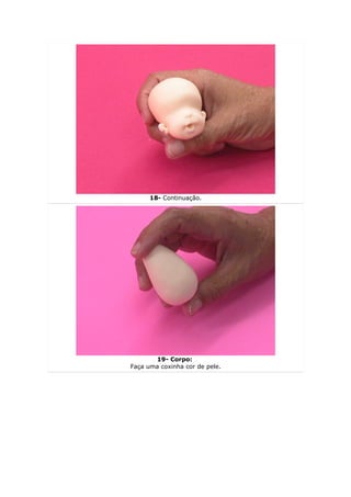 18- Continuação.




       19- Corpo:
Faça uma coxinha cor de pele.
 