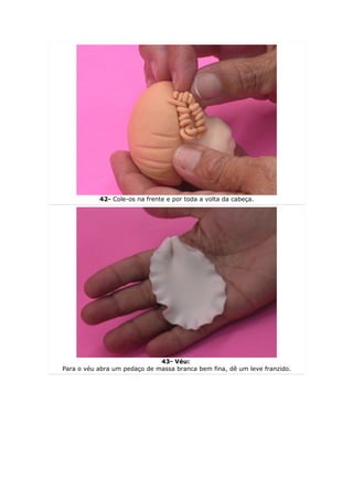 42- Cole-os na frente e por toda a volta da cabeça.




                              43- Véu:
Para o véu abra um pedaço de massa branca bem fina, dê um leve franzido.
 