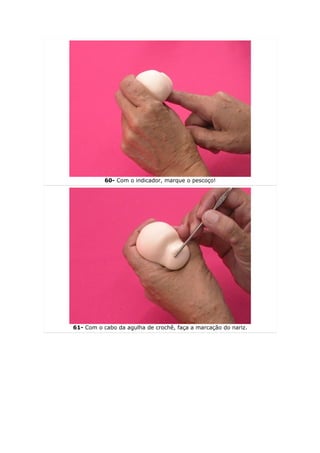 60- Com o indicador, marque o pescoço!




61- Com o cabo da agulha de crochê, faça a marcação do nariz.
 