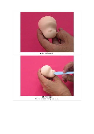 62- Continuação.




       63- Cabeça:
Com a estaca marque a boca.
 