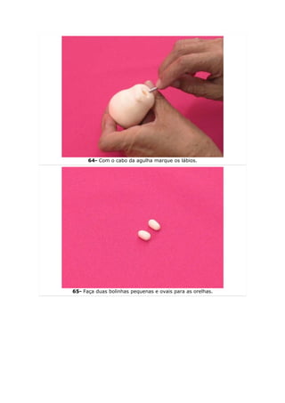 64- Com o cabo da agulha marque os lábios.




65- Faça duas bolinhas pequenas e ovais para as orelhas.
 