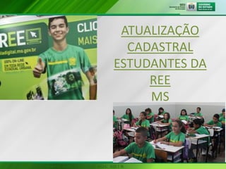 ATUALIZAÇÃO
CADASTRAL
ESTUDANTES DA
REE
MS
 