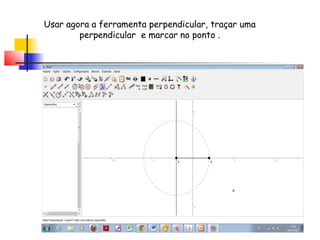 Usar agora a ferramenta perpendicular, traçar uma
        perpendicular e marcar no ponto .
 